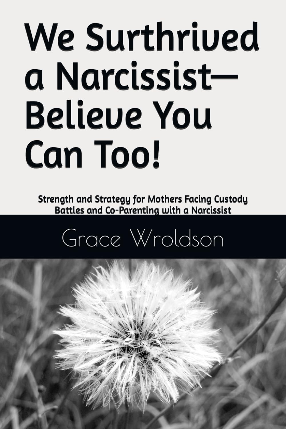 We Surthrived a Narcissist—Believe You Can Too!: Strength and Strategy for Mothers Facing Custody Battles and Co-Parenting with a Narcissist