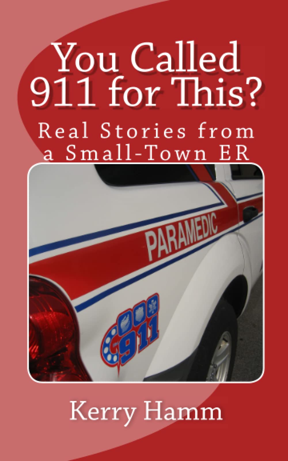 You Called 911 for This?: Real Stories from a Small-Town ER