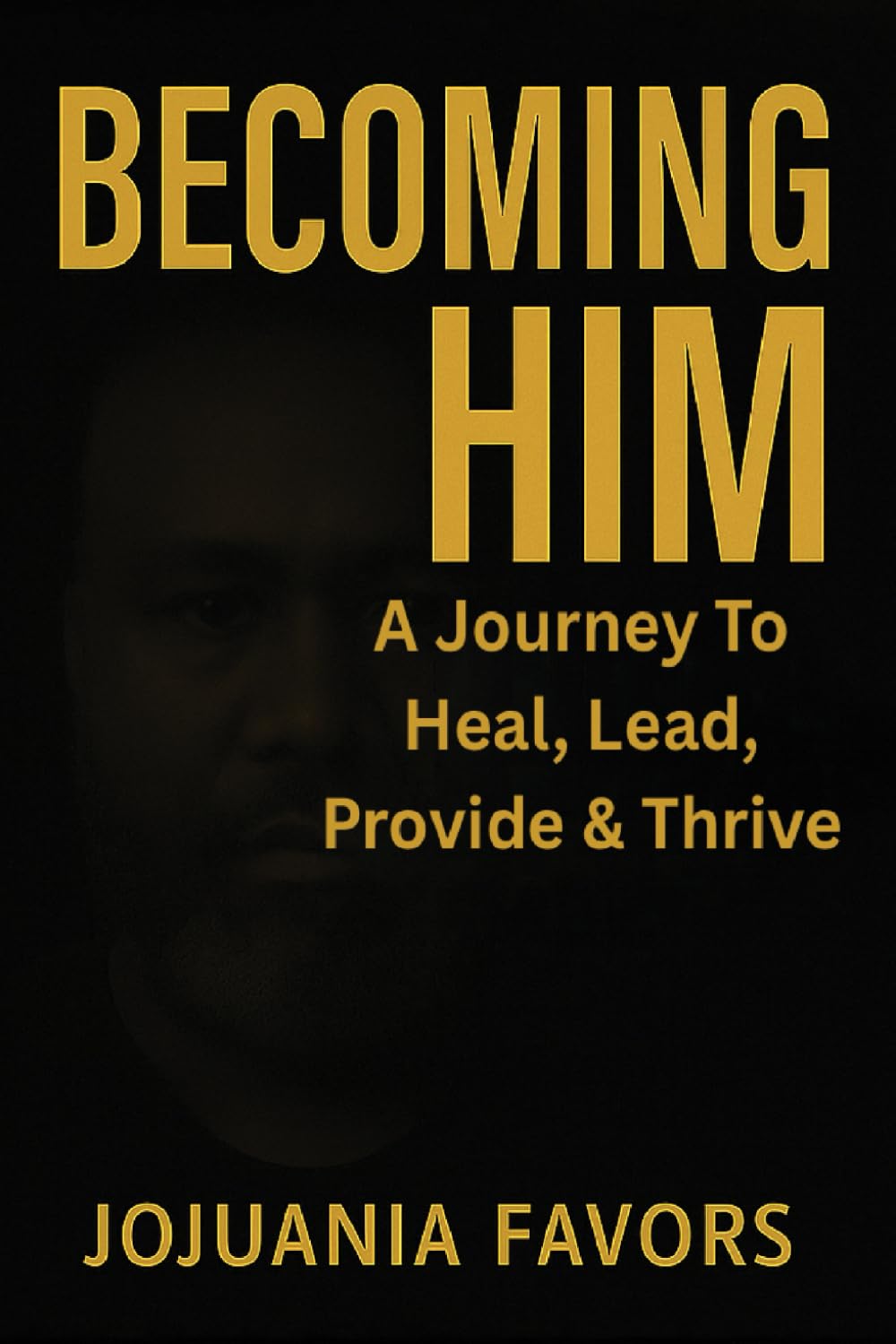 Becoming Him: A JOURNEY TO HEAL,LEAD, PROVIDE, & THRIVE