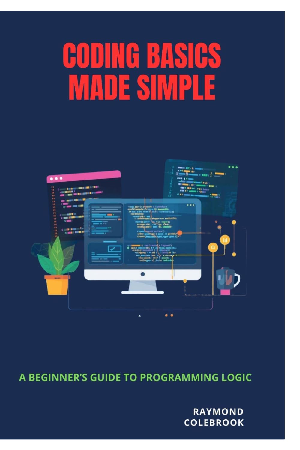 Coding Basics Made Simple: A Beginner’s Guide to Programming Logic