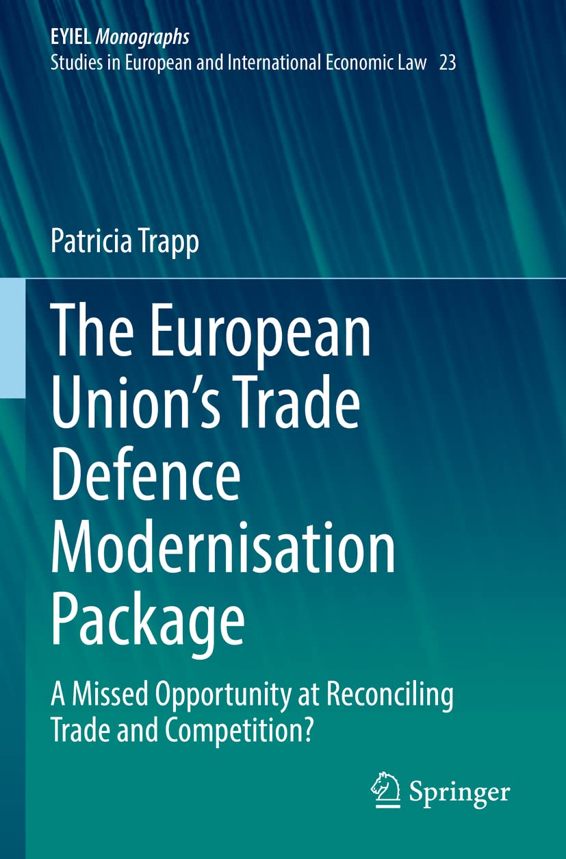 The European Union’s Trade Defence Modernisation Package: A Missed Opportunity at Reconciling Trade and Competition?: 23 (European Yearbook of International Economic Law, 23)