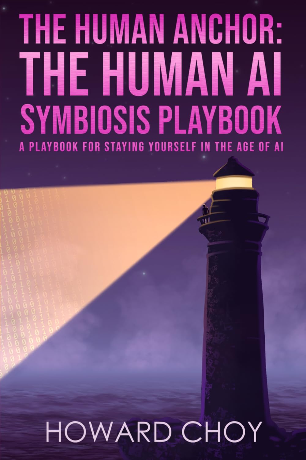 The Human Anchor: The Human AI Symbiosis Playbook: A Playbook for Staying Yourself In the Age of AI