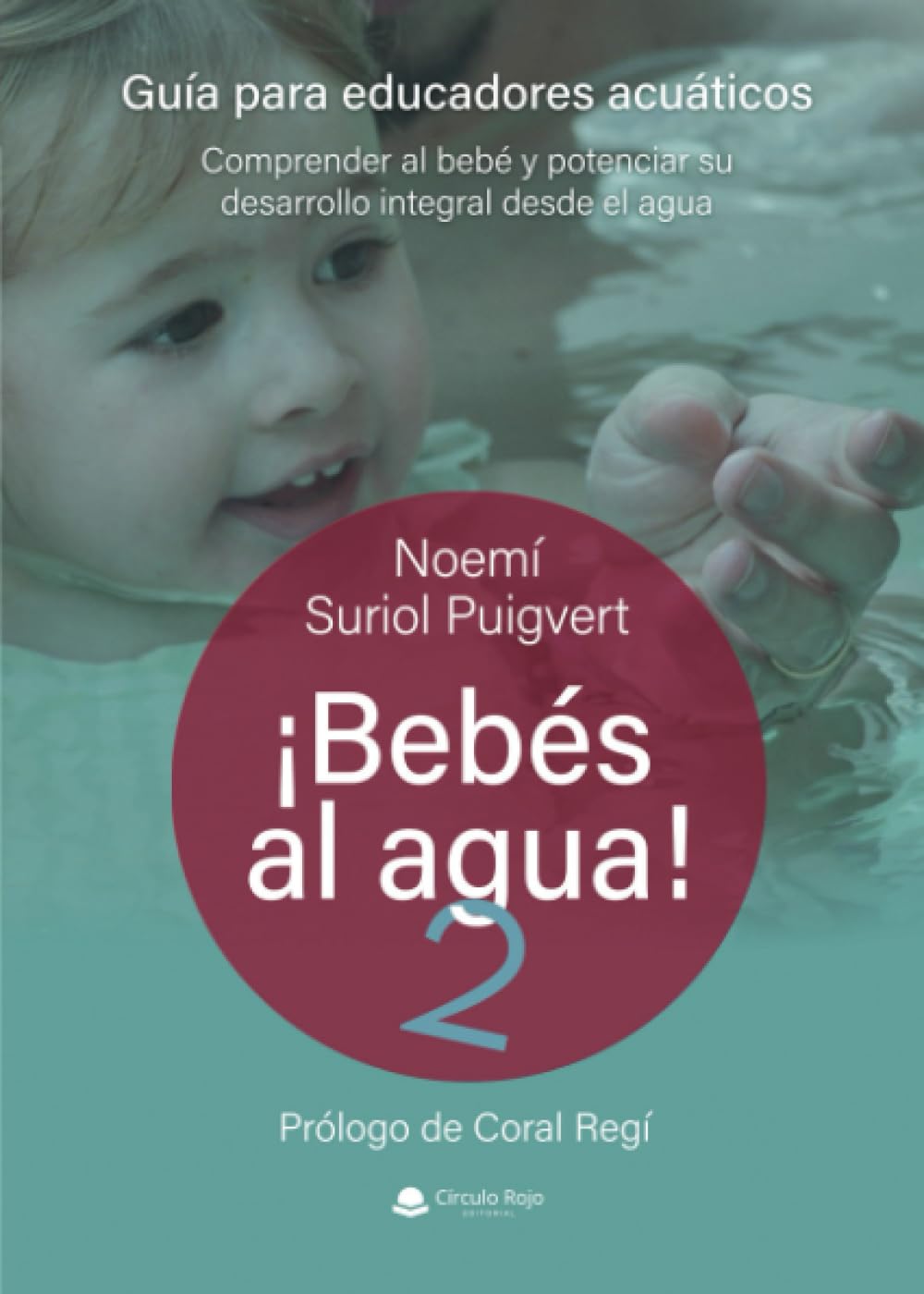 ¡BEBÉS AL AGUA! 2. GUÍA PARA EDUCADORES ACUÁTICOS. Comprender al bebé y potenciar su desarrollo integral desde el agua