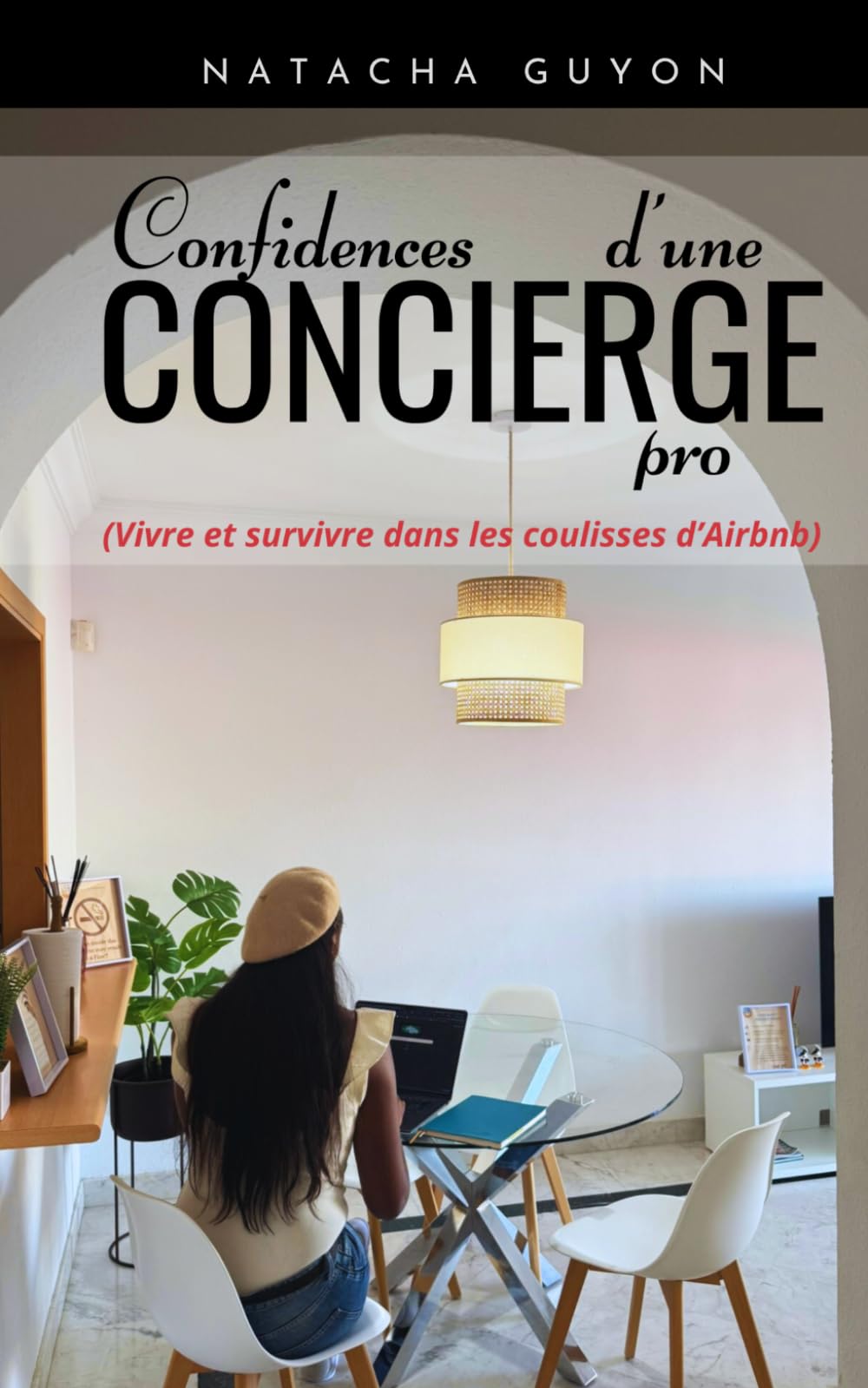 Confidences d'une concierge pro: Vivre et survivre dans l'envers du décor Airbnb (Coulisses, vérités et réalités du métier de conciergerie Airbnb)