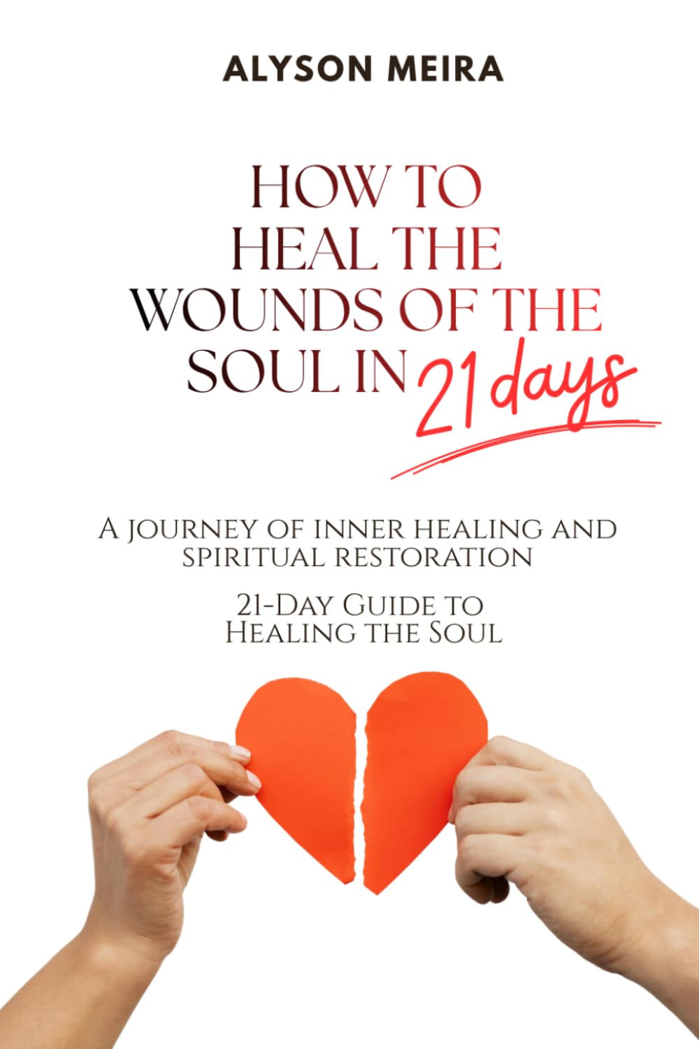 HOW TO HEAL THE WOUNDS OF THE SOUL IN 21 DAYS: A journey of inner healing and spiritual restoration