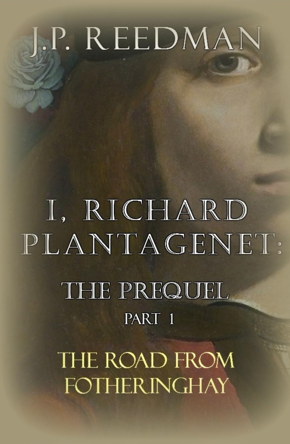 I, RICHARD PLANTAGENET: THE PREQUEL, PART ONE: THE ROAD FROM FOTHERINGHAY