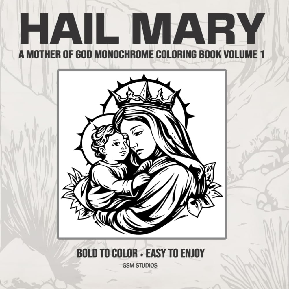 HAIL MARY A Mother of God Monochrome Coloring Book Volume 1: Bold to Color - Easy to Enjoy (GSM Studios Monochrome Coloring Book Collection)