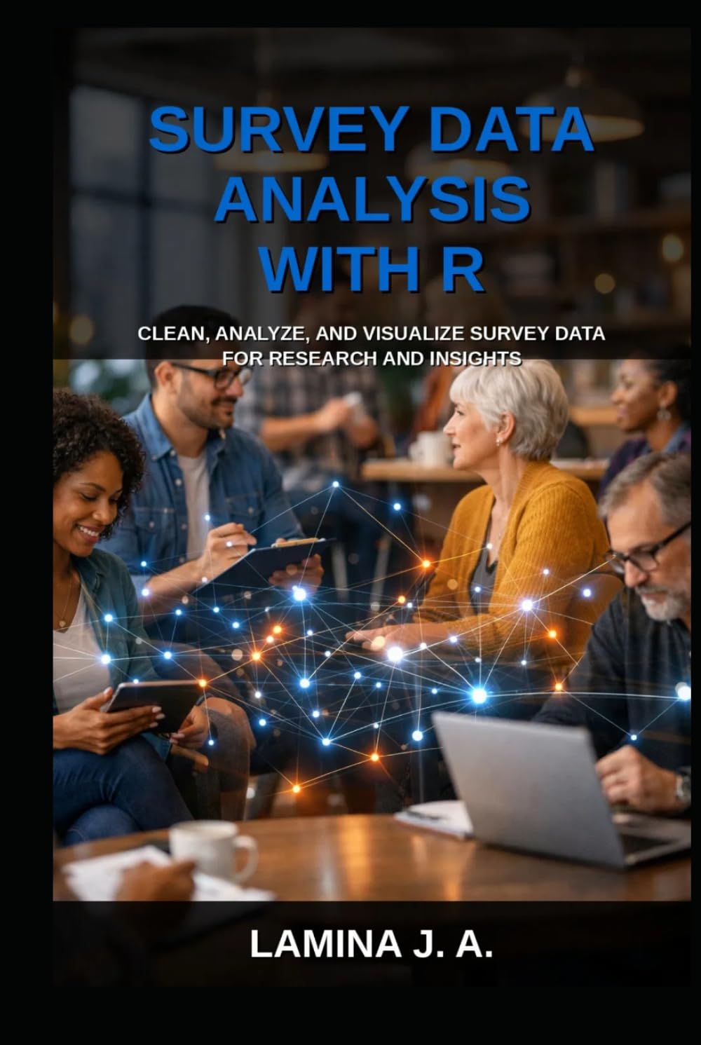 SURVEY DATA ANALYSIS WITH R: CLEAN, ANALYZE, AND VISUALIZE SURVEY DATA FOR RESEARCH AND INSIGHTS (THE APPLIED DATA SCIENCE WITH R SERIES)