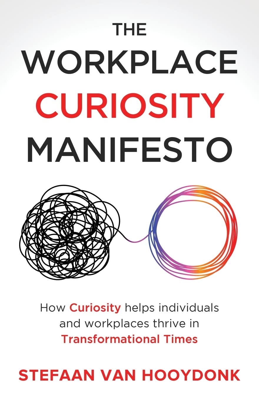 The Workplace Curiosity Manifesto: How Curiosity Helps Individuals and Workspaces Thrive in Transformational Times