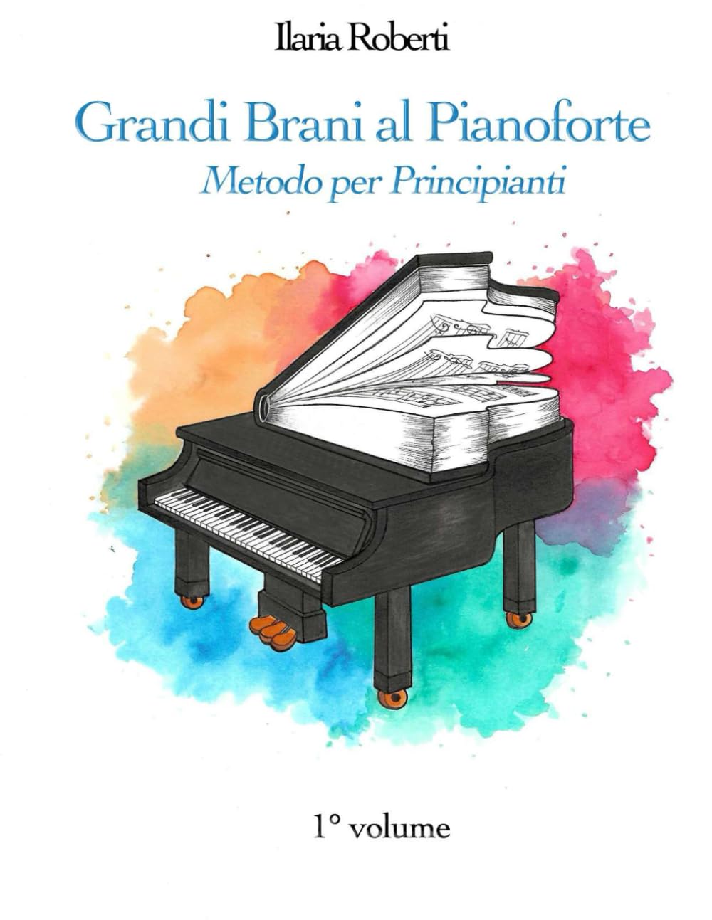 Grandi Brani al Pianoforte. Metodo per Principianti - 1° Volume (con Basi Musicali scaricabili)