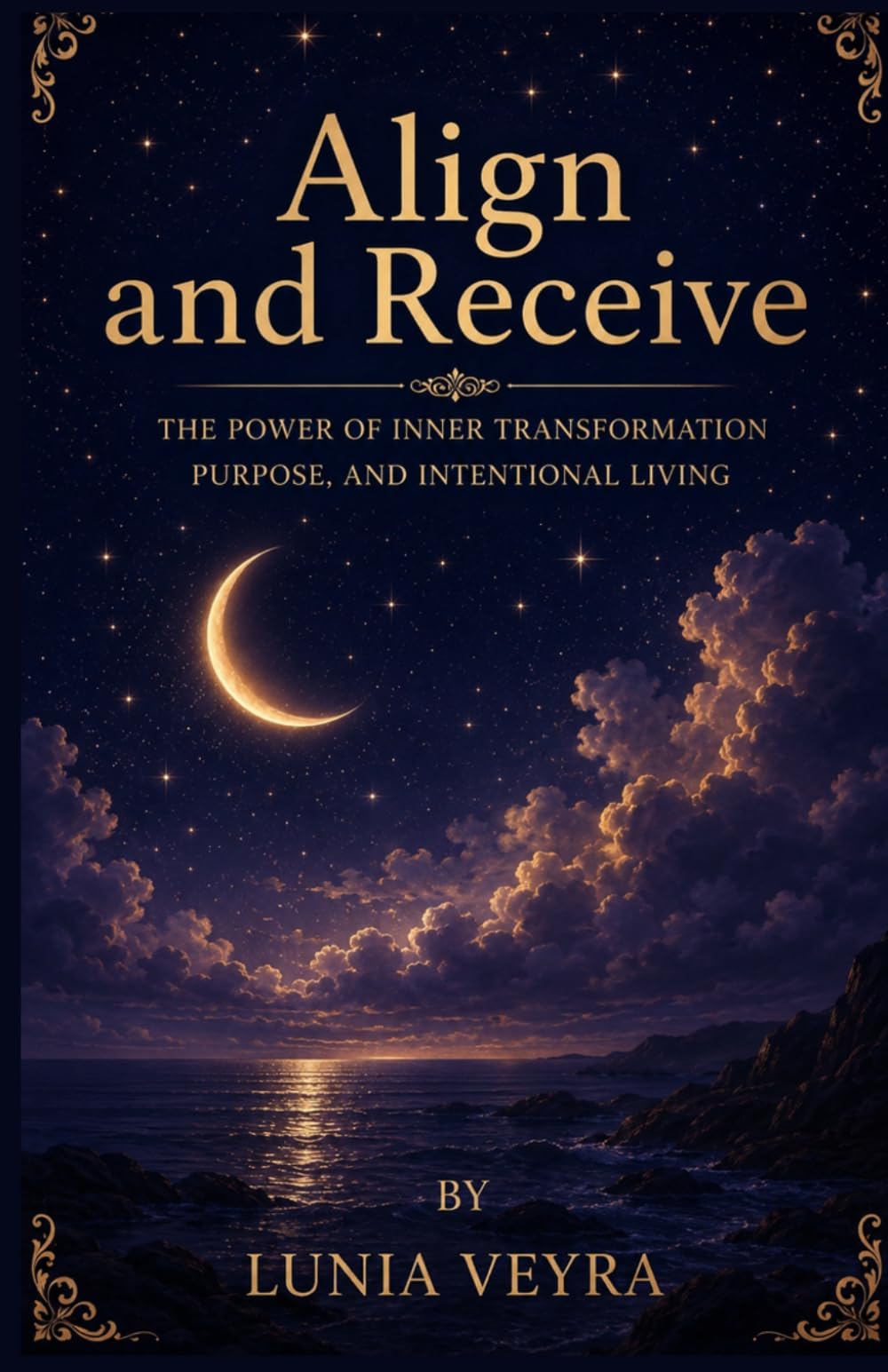 ALIGN AND RECEIVE: The Power of Inner Transformation, Purpose, and Intentional Living