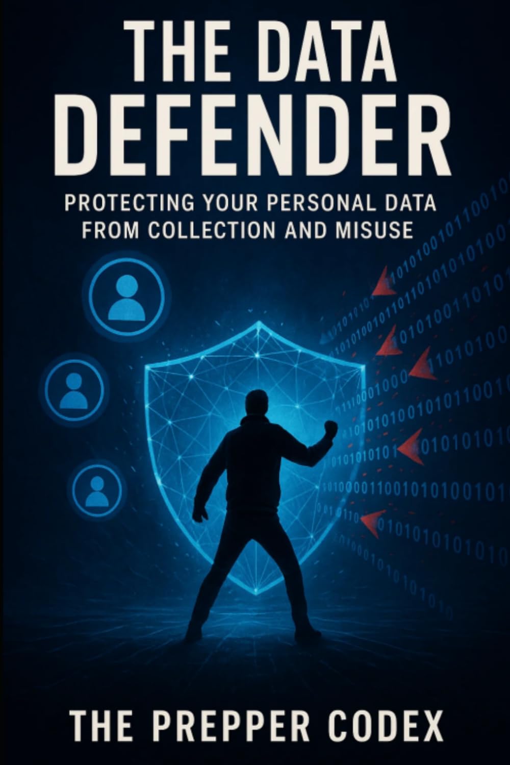 The Data Defender: Complete Guide to Protecting Your Personal Information, Understanding Privacy Laws, and Securing Your Digital Life