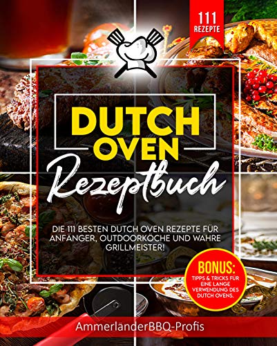 Dutch Oven Rezeptbuch: 111 einzigartige Dutch Oven Rezepte Für Anfän Dutch Oven Rezeptbuch: 111 einzigartige Dutch Oven Rezepte Für Anfän