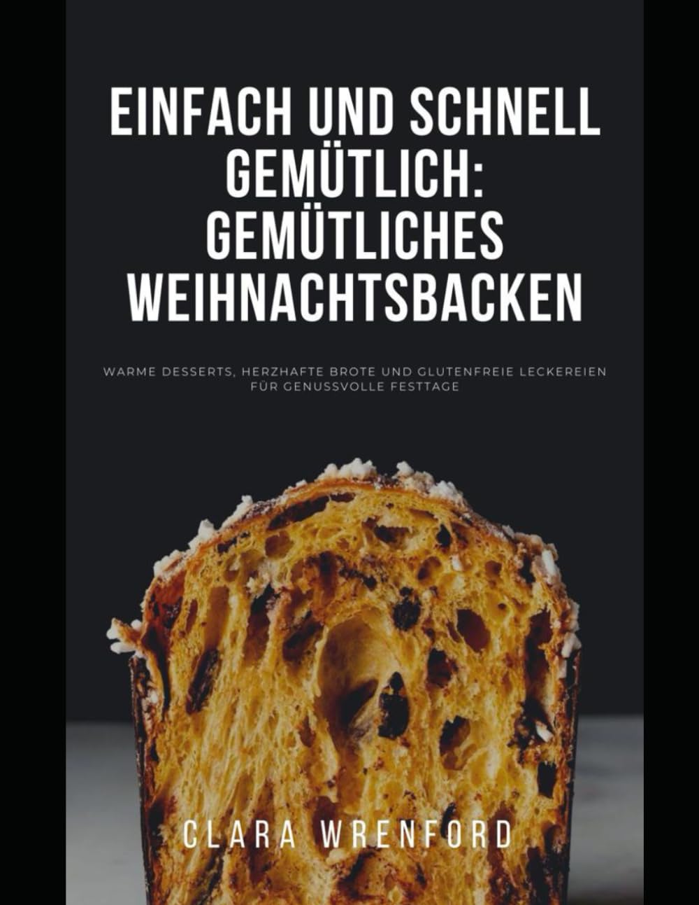 Einfach und schnell gemütlich: Gemütliches Weihnachtsbacken: Warme Desserts, herzhafte Brote und glutenfreie Leckereien für genussvolle Festtage