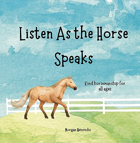 Listen As the Horse Speaks: Kind horsemanship for all ages