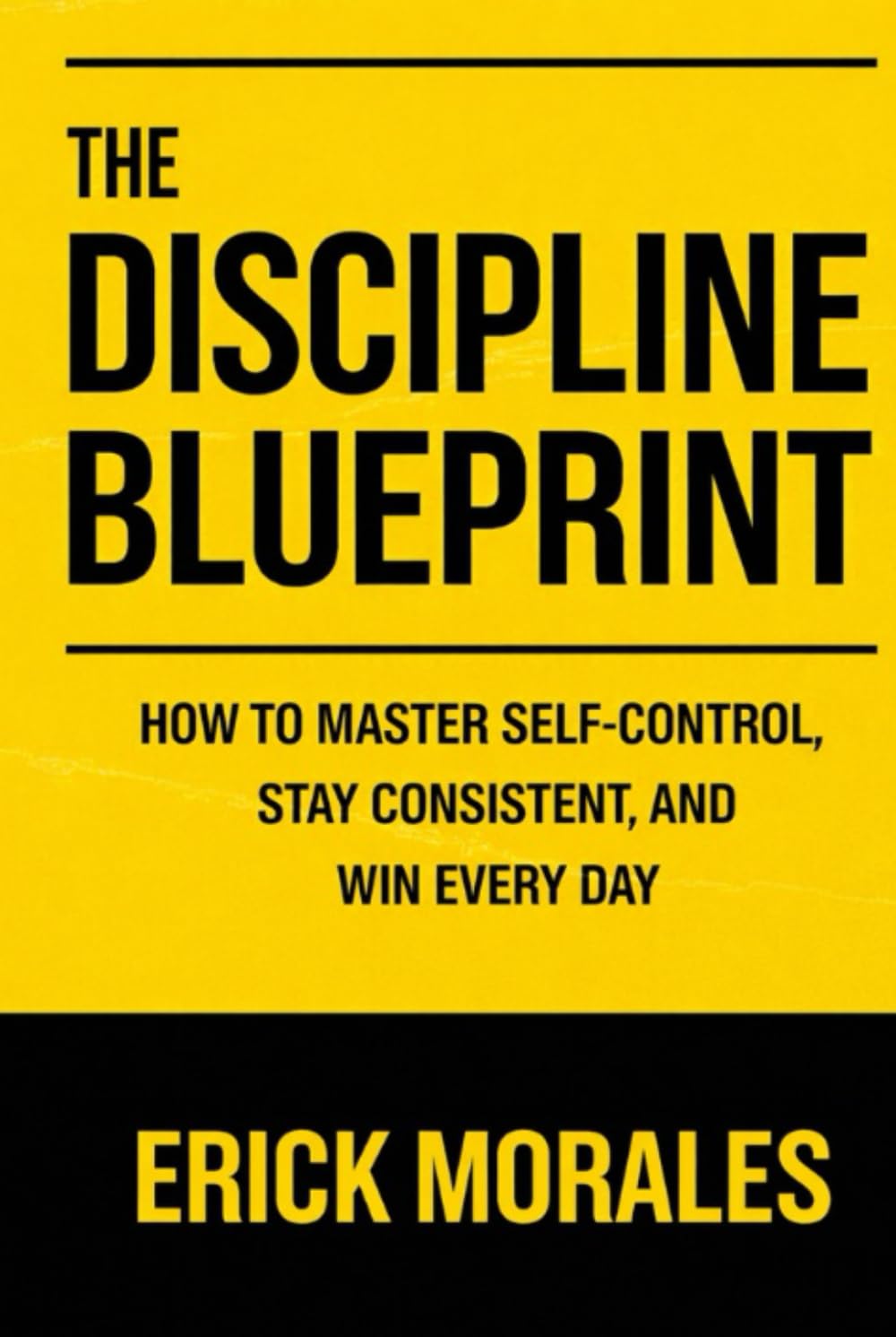 The Discipline Blueprint: How to Master Self-Control, Stay Consistent, and Win Every Day
