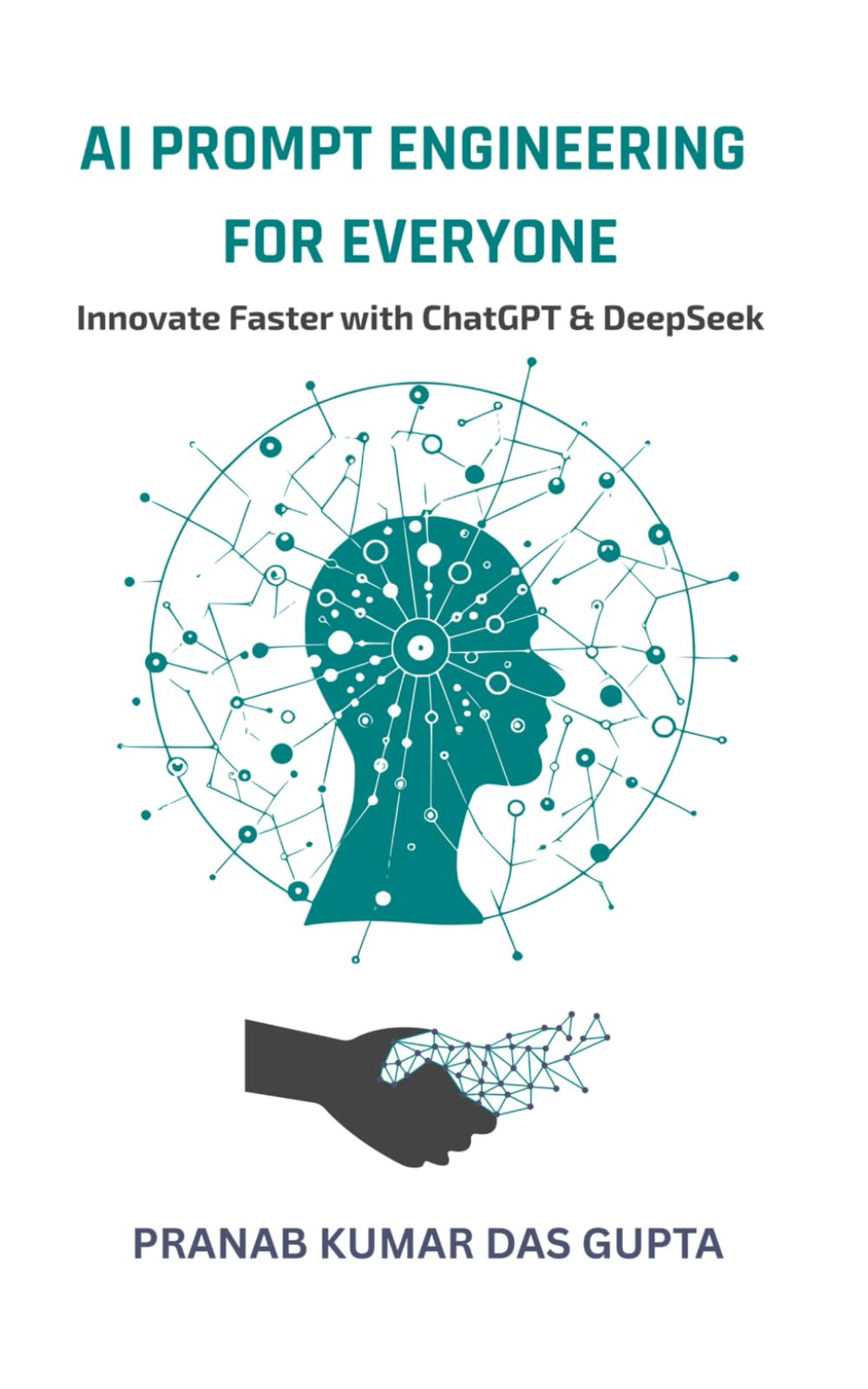 AI PROMPT ENGINEERING FOR EVERYONE : Innovate Faster with ChatGPT & DeepSeek