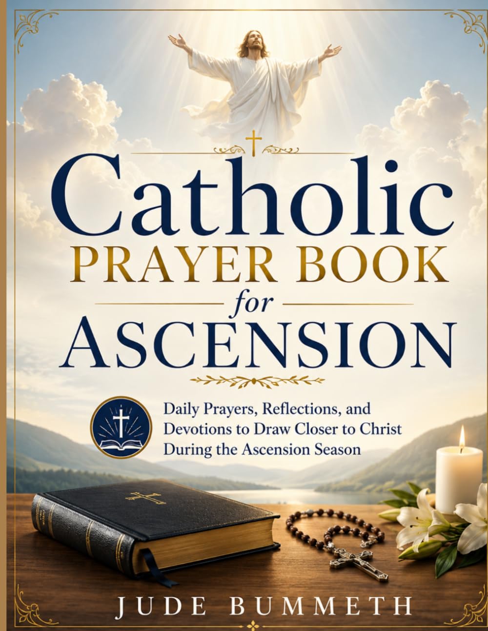 Catholic Prayer Book for Ascension: Daily Prayers, Reflections, and Devotions to Draw Closer to Christ During the Ascension Season