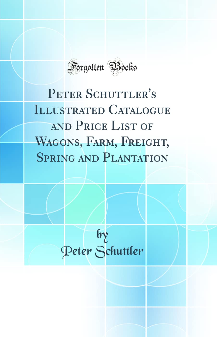 Peter Schuttler's Illustrated Catalogue and Price List of Wagons, Farm