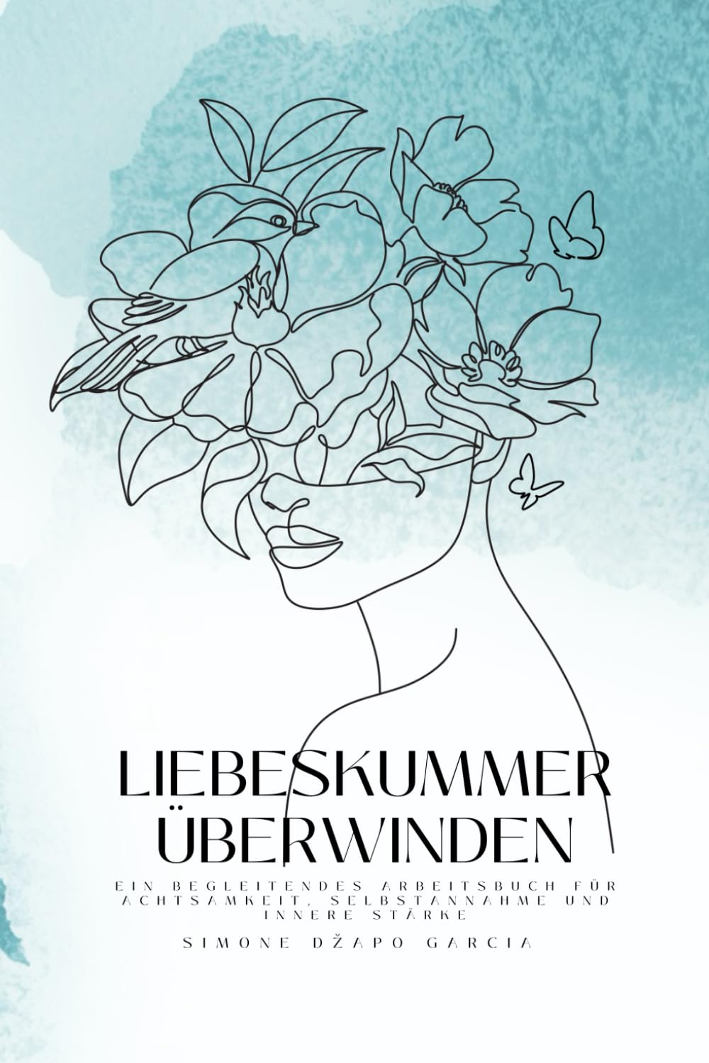 Liebeskummer überwinden: Ein begleitendes Arbeitsbuch für Achtsamkeit, Selbstannahme und innere Stärke
