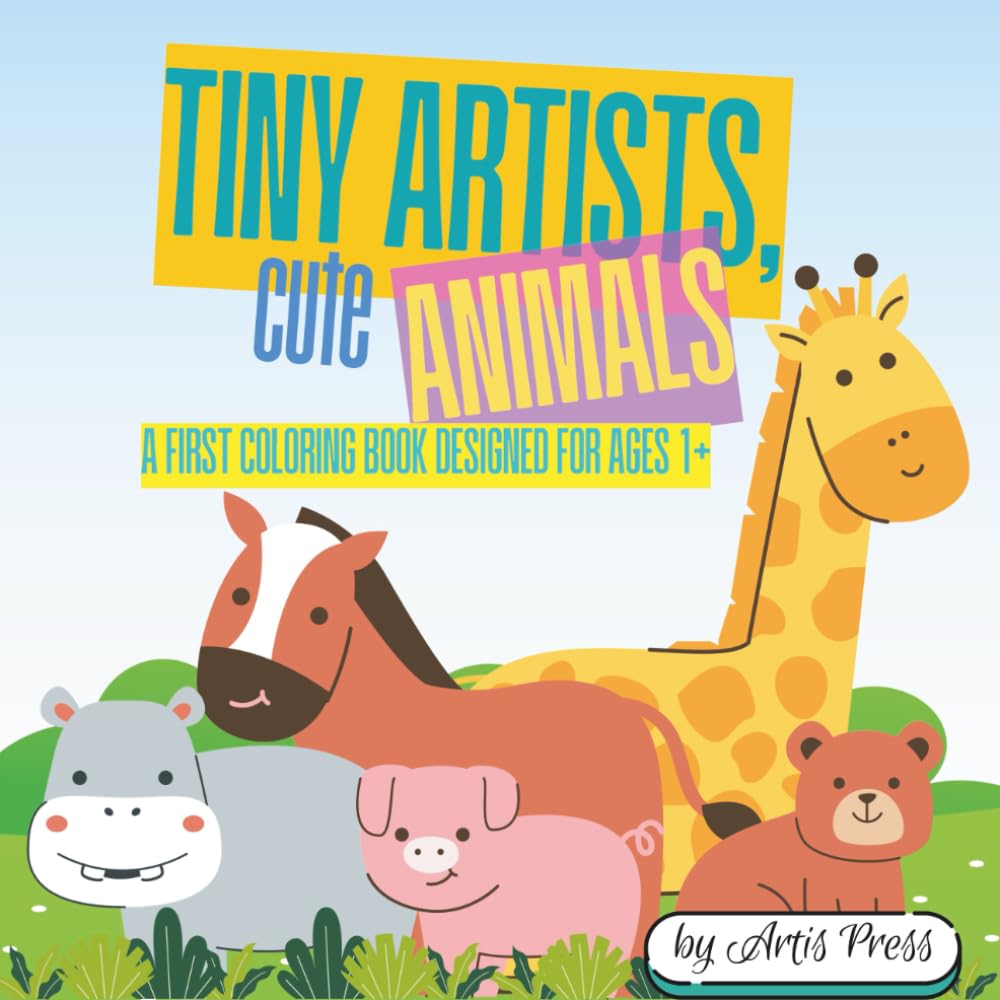 Tiny Artists, Cute Animals: A First Coloring Book Designed for Ages 1+