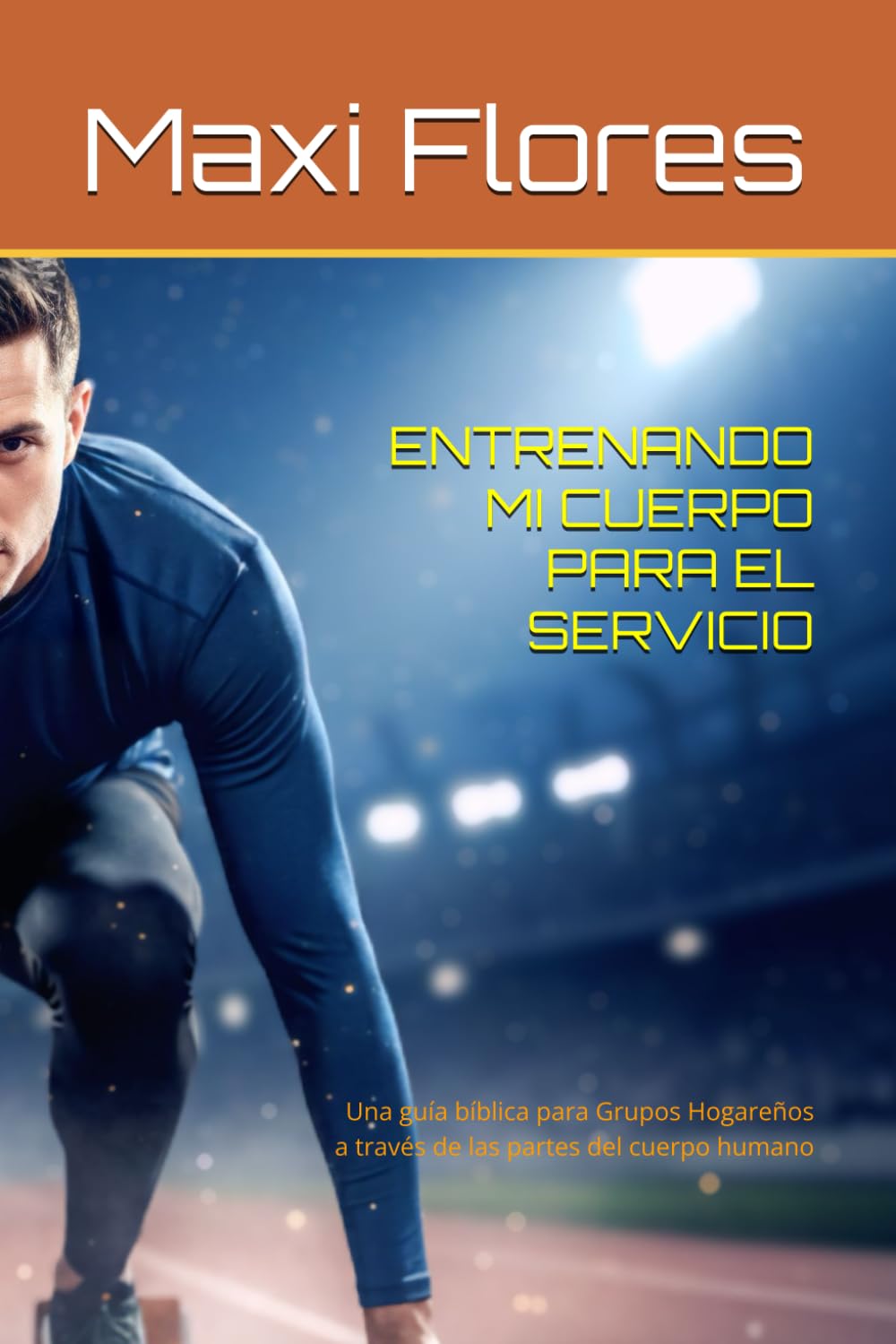 ENTRENANDO MI CUERPO PARA EL SERVICIO: Una guía bíblica para Grupos Hogareños a través de las partes del cuerpo humano