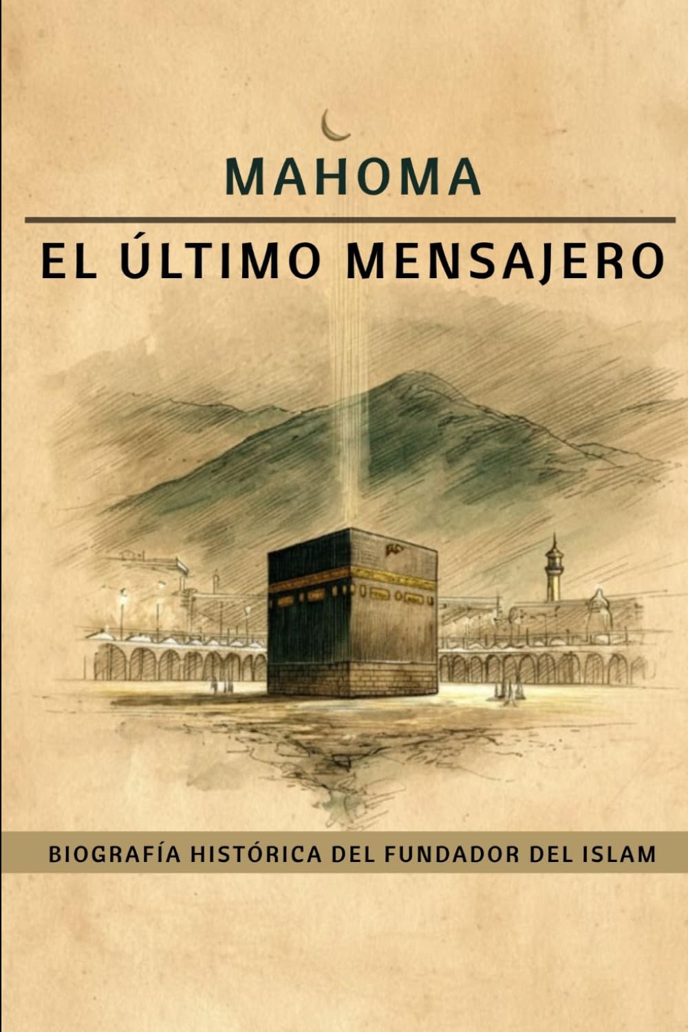 Mahoma, el último mensajero: Biografía histórica del fundador del Islam