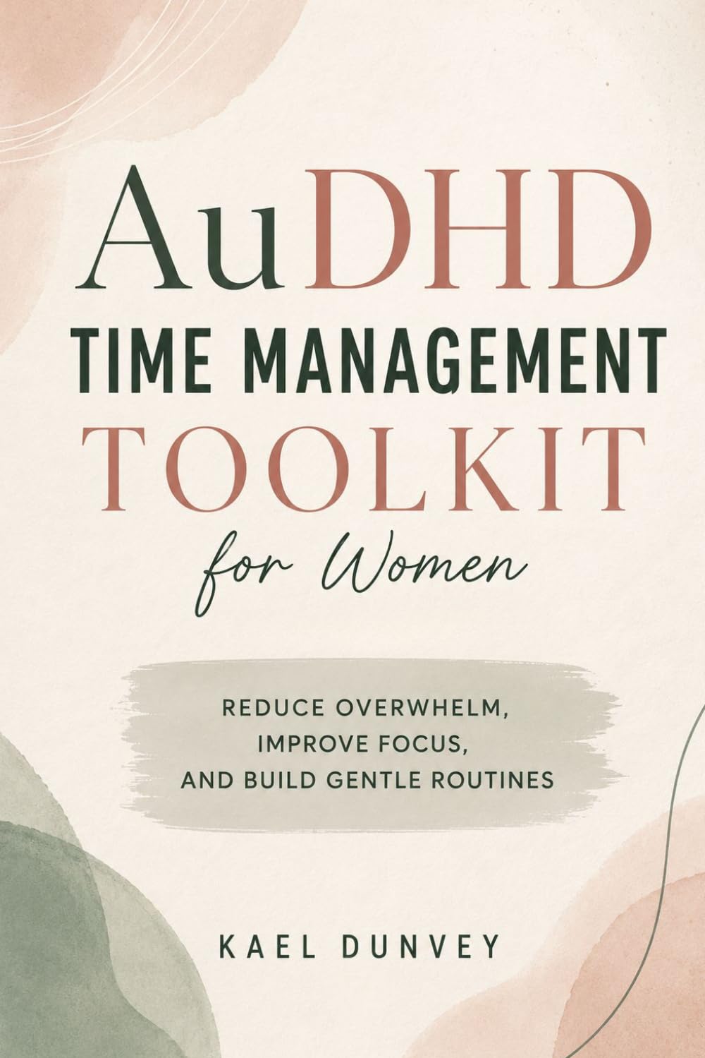 Audhd Time Management Toolkit for Women: Reduce Overwhelm, Improve Focus, and Build Gentle Routines