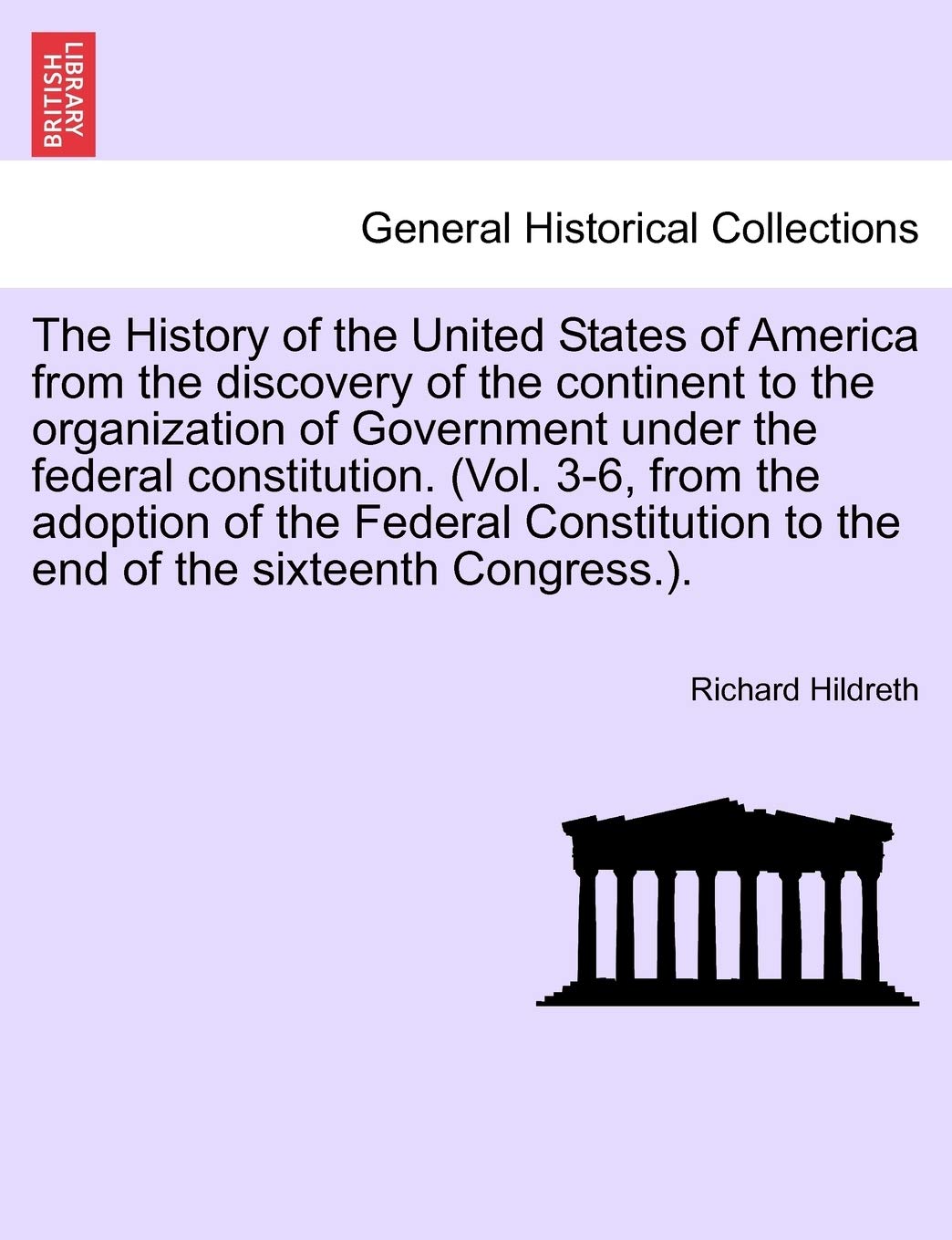 The History of the United States of America from the discovery of the continent to the organization of Government under the federal constitution. ... to the end of the sixteenth Congress.).