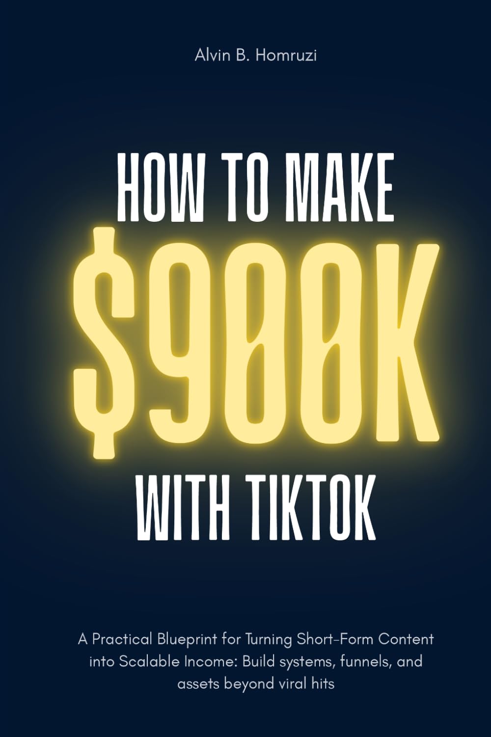 How To Make $900K With TikTok: A Beginner’s Blueprint for Turning Short-Form Content Into Scalable Income