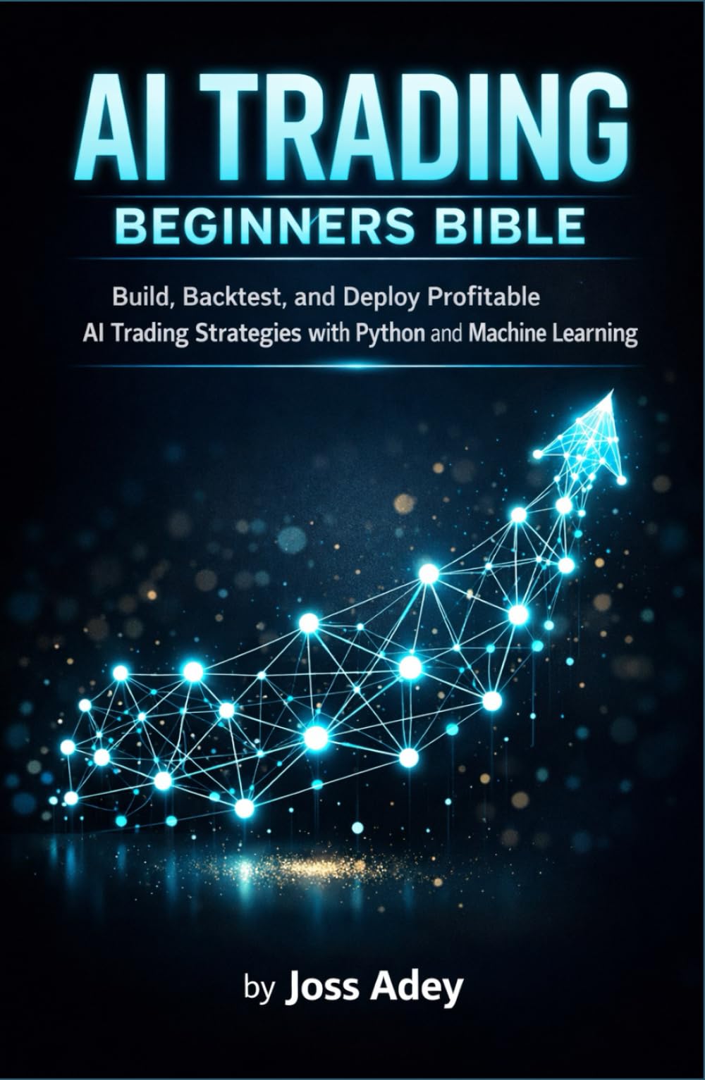 AI Trading Beginners Bible: Build, Backtest, and Deploy Profitable AI Trading Strategies with Python and Machine Learning