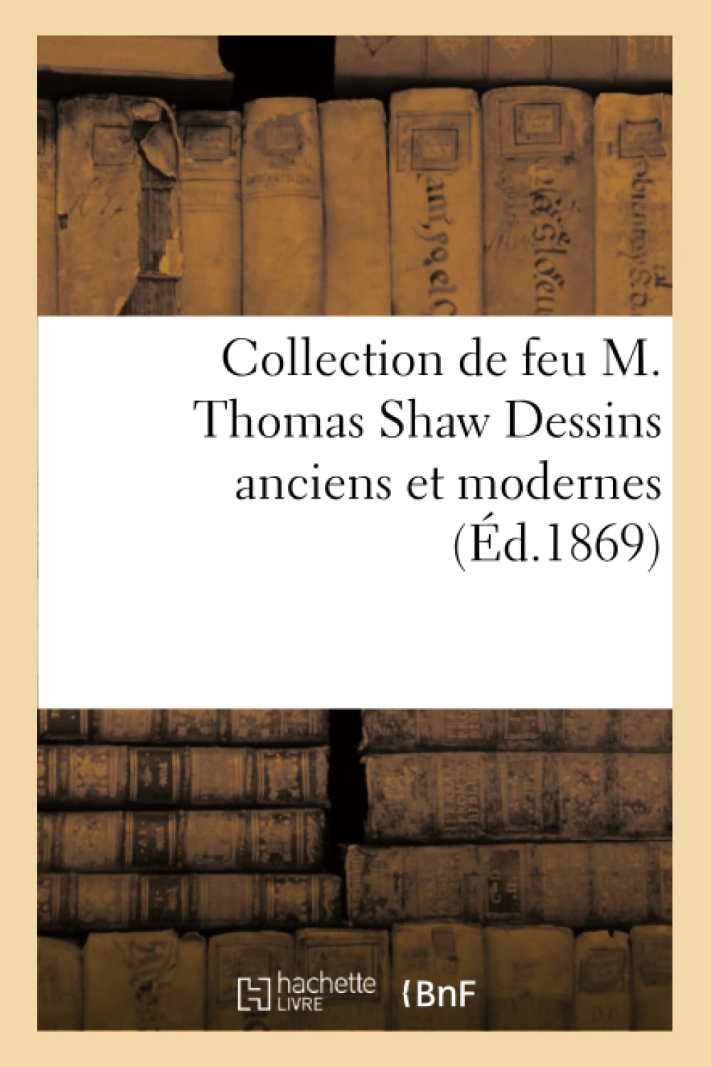 Collection de Feu M. Thomas Shaw Dessins Anciens Et Modernes (Ga(c)Na(c)Ralita(c)S)