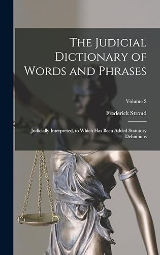 The Judicial Dictionary of Words and Phrases: Judicially Interpreted, to Which Has Been Added Statutory Definitions; Volume 2