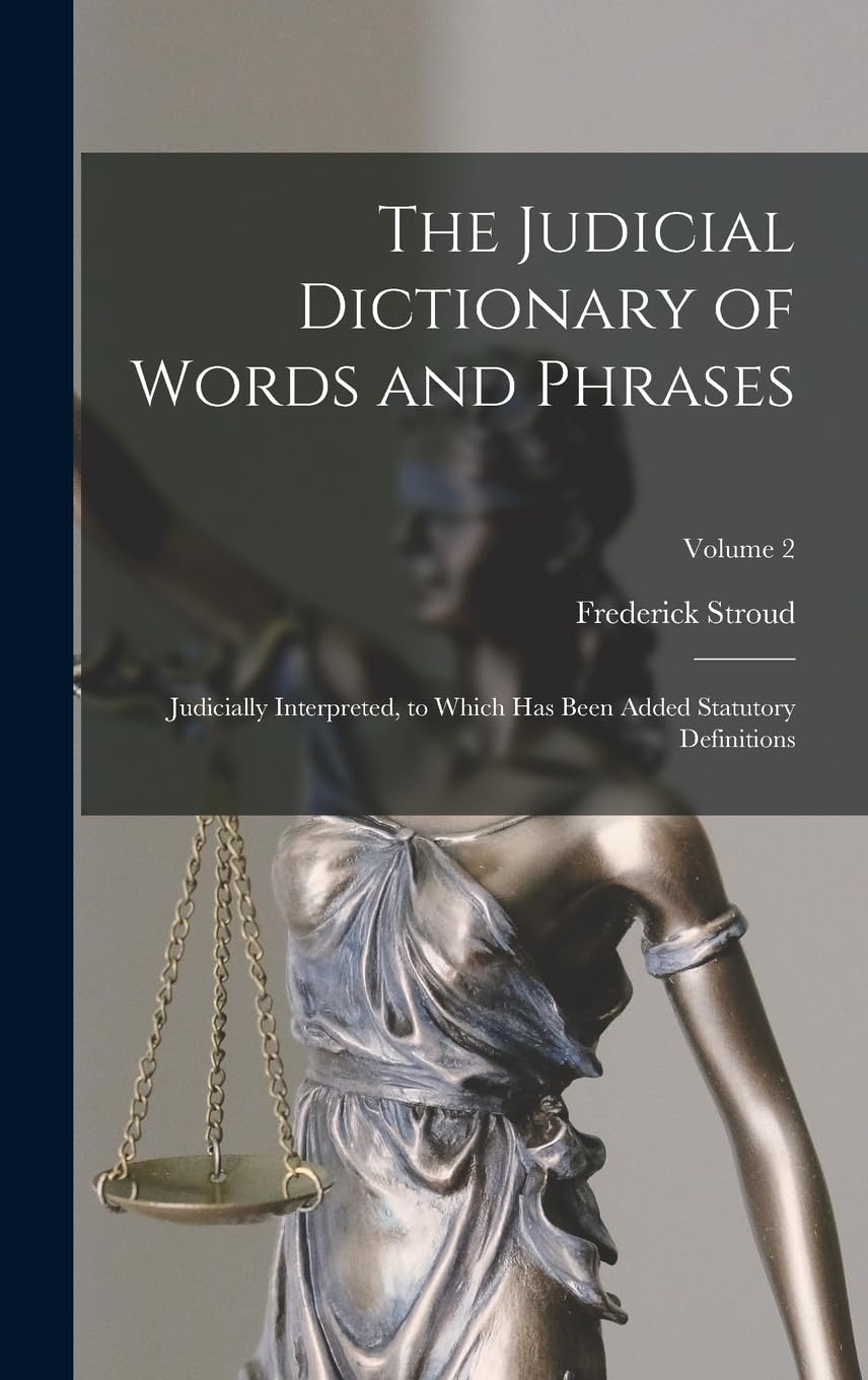 The Judicial Dictionary of Words and Phrases: Judicially Interpreted, to Which Has Been Added Statutory Definitions; Volume 2