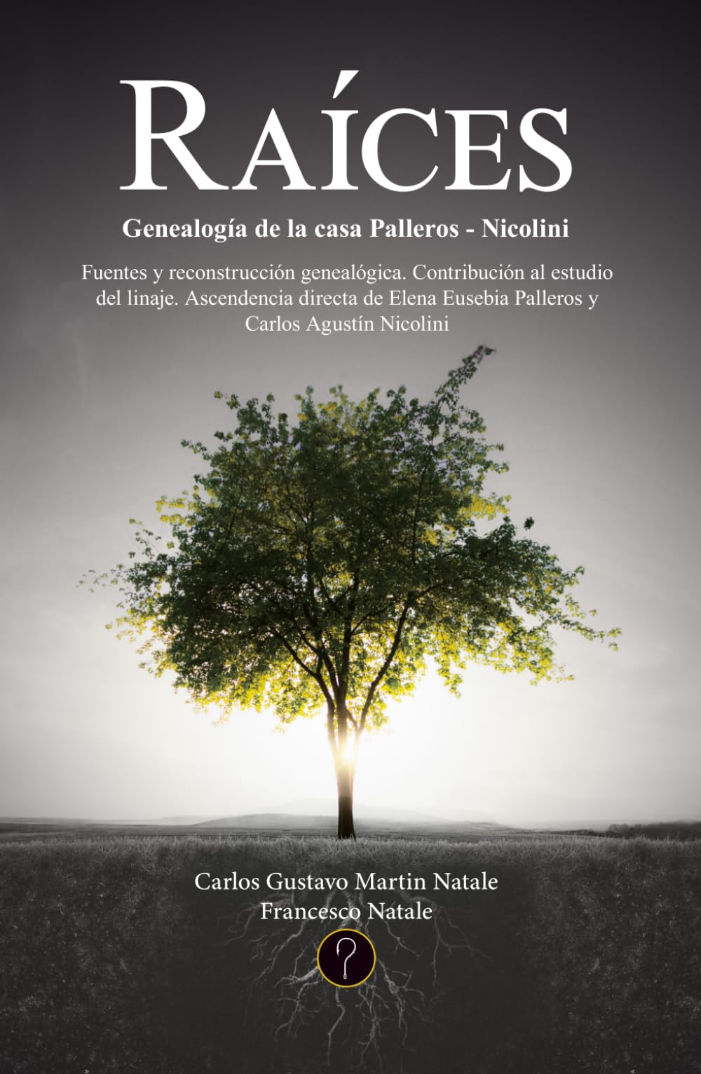 Raíces: Genealogía de la casa Palleros - Nicolini: Fuentes y reconstrucción genealógica. Contribución al estudio del linaje. Ascendencia directa de Elena Eusebia Palleros y Carlos Agustín Nicolini