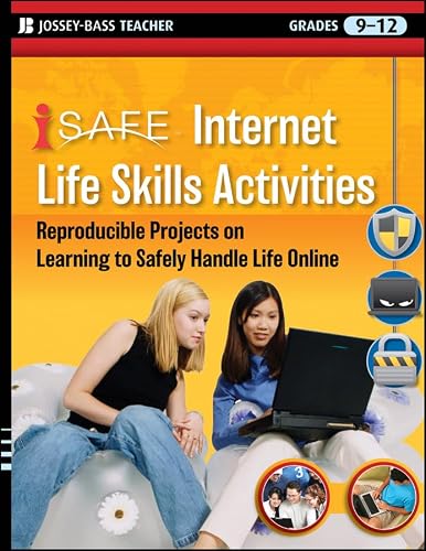i–SAFE Internet Life Skills Activities: Reproducible Projects on Learning to Safely Handle Life Online, Grades 9–12 (Jossey-Bass Teacher)
