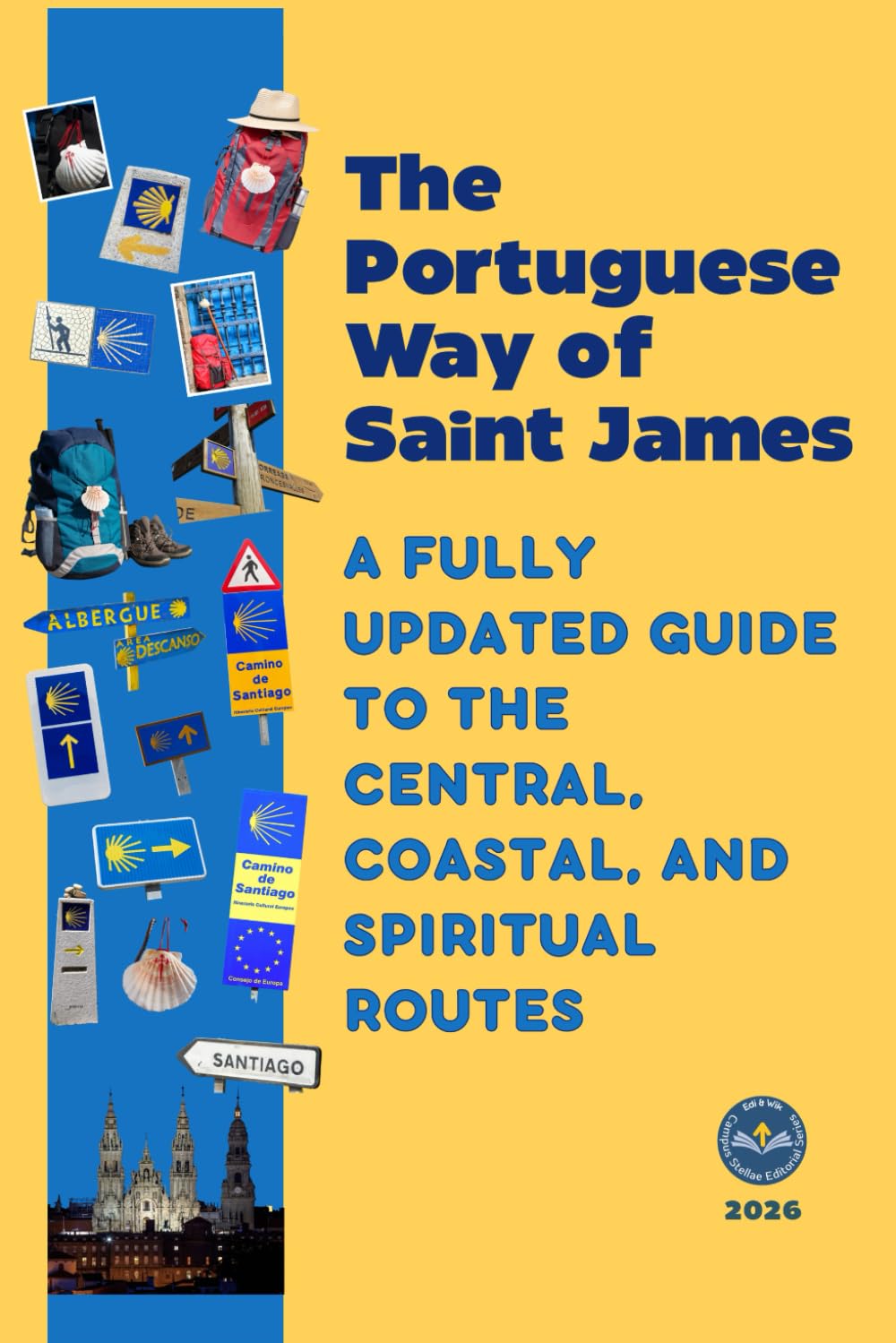 The Portuguese Way of Saint James: A FULLY UPDATED GUIDE TO THE CENTRAL. COASTAL. AND SPIRITUAL ROUTES (The Camino de Santiago)