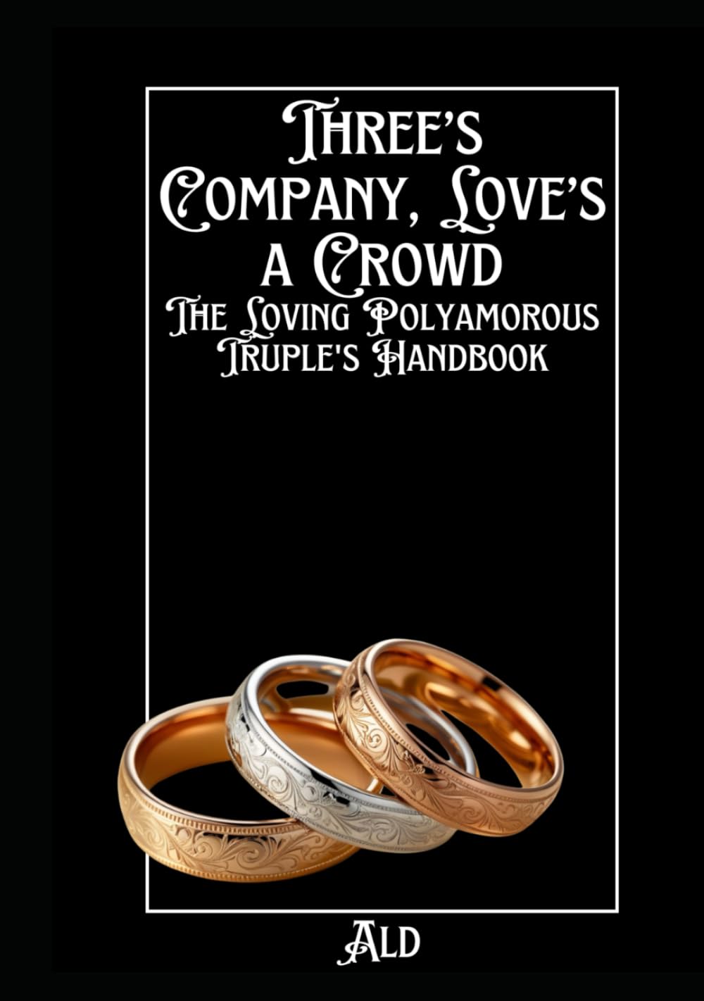 Three’s Company, Love’s a Crowd: The Loving Polyamorous Truple's Handbook