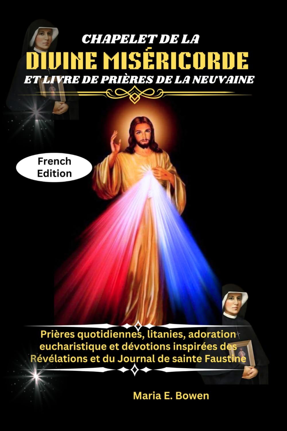 CHAPELET DE LA DIVINE MISÉRICORDE ET LIVRE DE PRIÈRES DE LA NEUVAINE: Prières quotidiennes, litanies, adoration eucharistique et dévotions inspirées des Révélations et du Journal de sainte Faustine