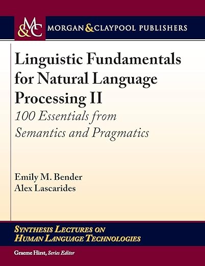 Linguistic Fundamentals for Natural Language Processing: 100 Essentials from Semantics and Pragmatics (Synthesis Lectures on Human Language Technologies)
