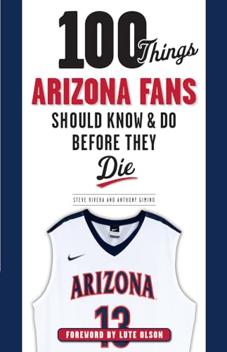100 Things Arizona Fans Should Know & Do Before They Die (100 Things...Fans Should Know)