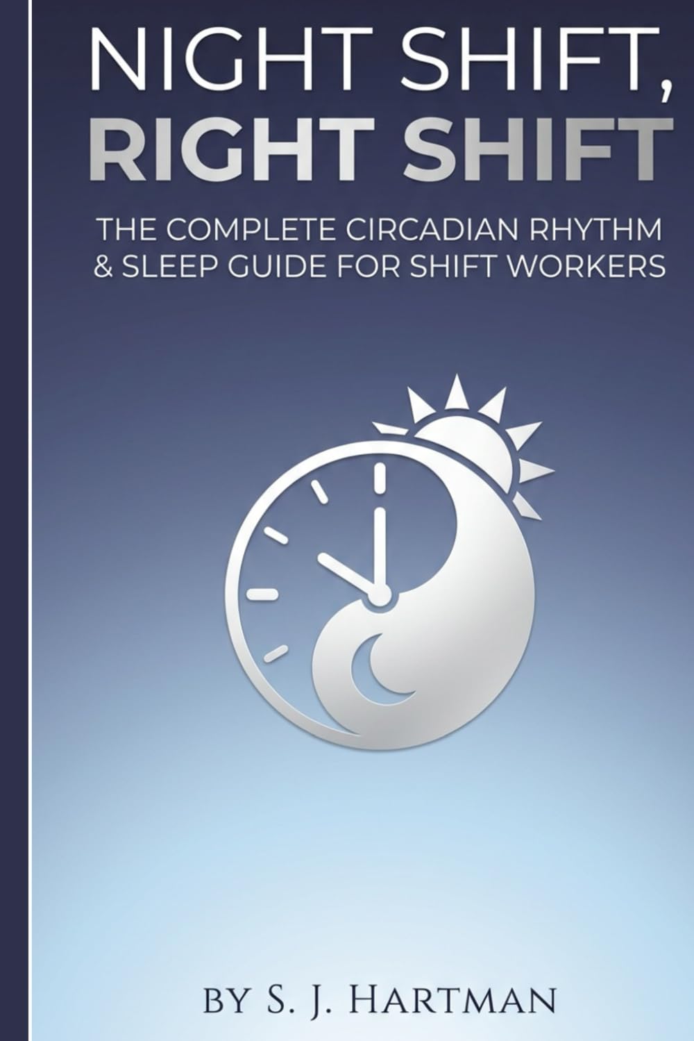 Night Shift, Right Shift: The Complete Circadian Rhythm & Sleep Guide for Shift Workers