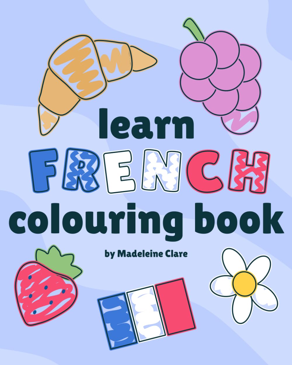 French Learning Colouring Book: Learn hundreds of French words while you colour