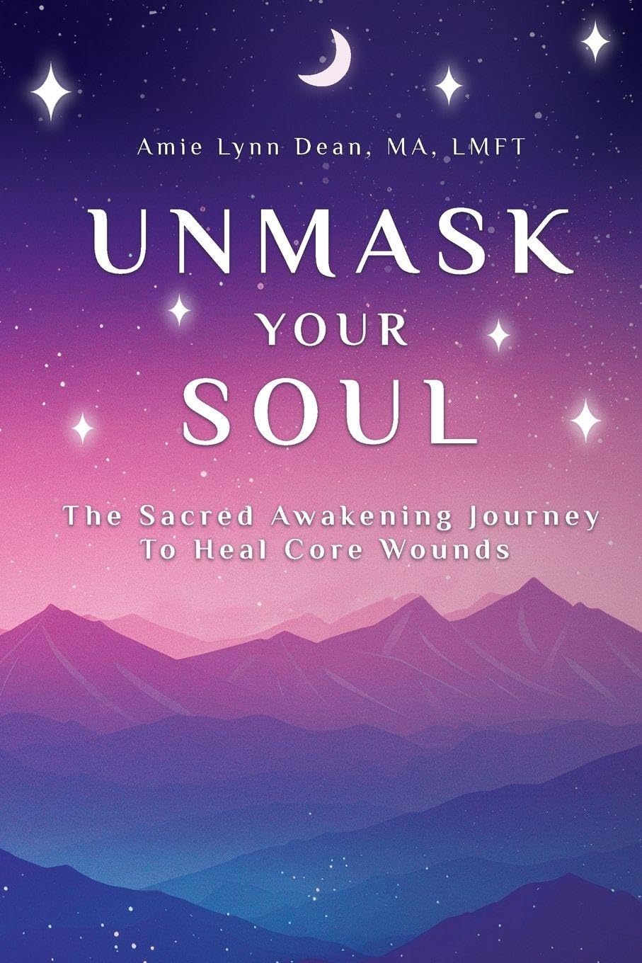 Unmask Your Soul: The Sacred Awakening Journey to Heal Core Wounds