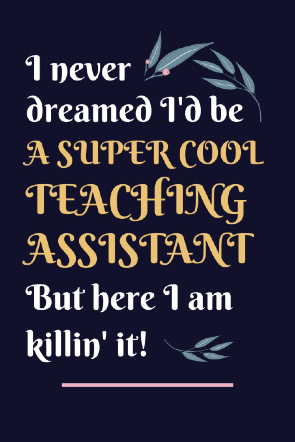 Teaching Assistant Gifts: Lined Blank Notebook Journal, a Funny and Appreciation Thank You Gift for Teaching Assistants to Write in