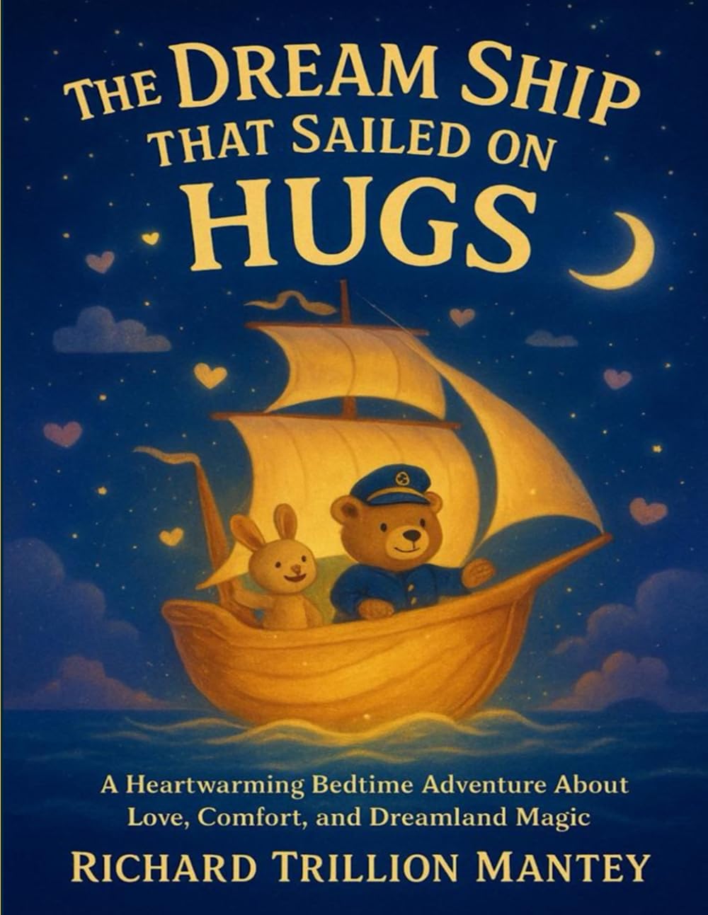 The Dream Ship That Sailed On Hugs: A Heartwarming Bedtime Adventure About Love, Comfort, And Dreamland Magic