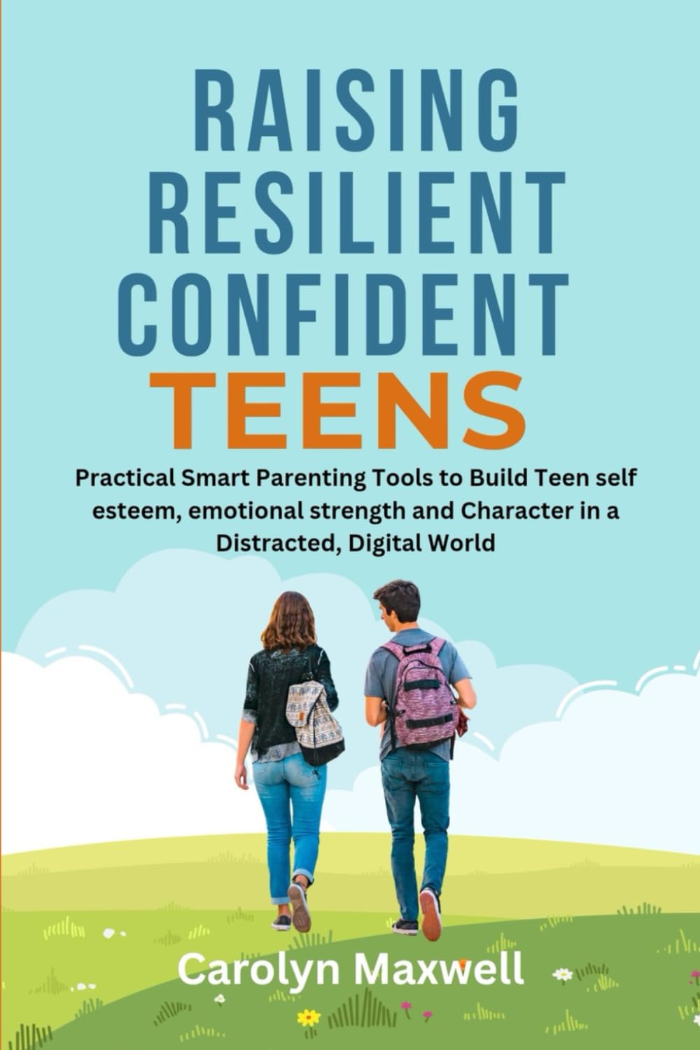 Raising Resilience Confident Teens: Practical Smart Parenting Tools to Build Teen self esteem, emotional strength and Character in a Distracted, Digital World