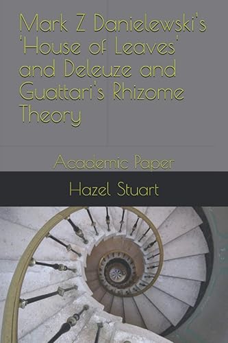 Mark Z Danielewski's 'House of Leaves' and Deleuze and Guattari's Rhizome Theory: Academic Paper - Paperback