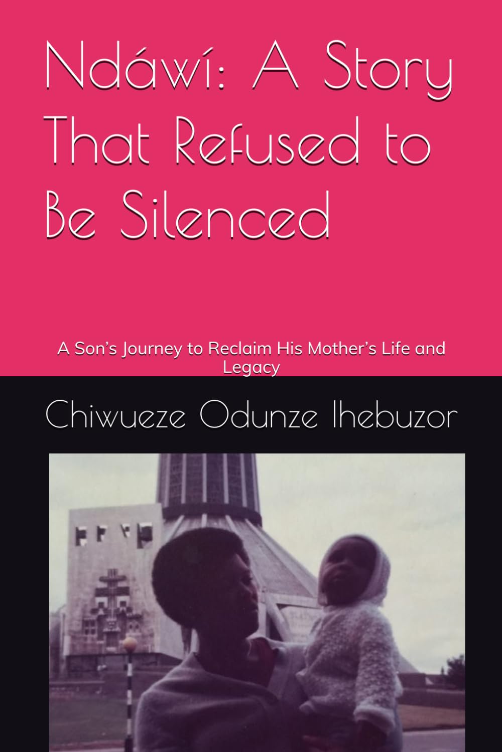 Ndawi: A Story That Refused to Be Silenced: A Son’s Journey to Reclaim His Mother’s Life and Legacy
