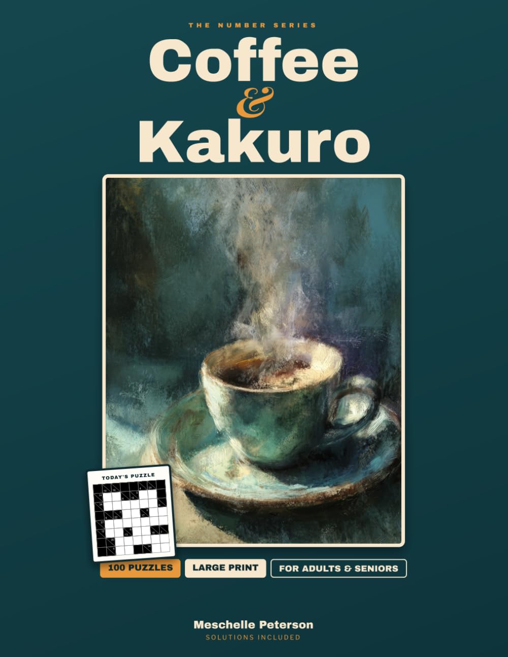 Coffee & Kakuro: Large-Print Number-Cross Puzzles for Adults & Seniors | 100 Easy Puzzles with Complete Solutions